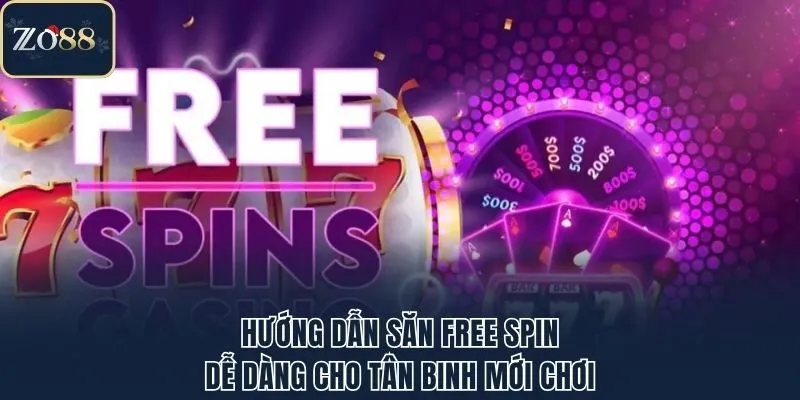 Hướng Dẫn Săn Free Spin Dễ Dàng Cho Tân Binh Mới Chơi