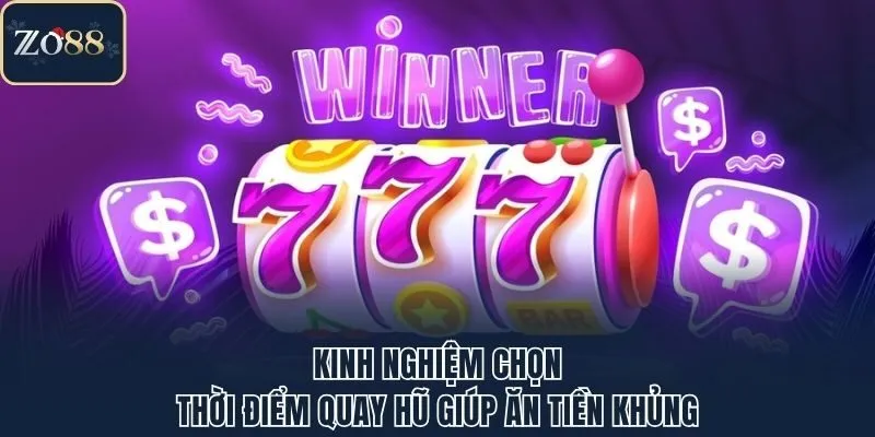 Kinh nghiệm chọn thời điểm quay hũ giúp ăn tiền khủng