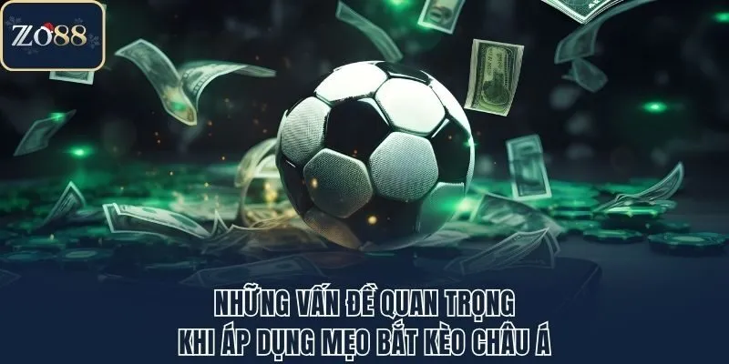 Những vấn đề quan trọng khi áp dụng mẹo bắt kèo châu Á