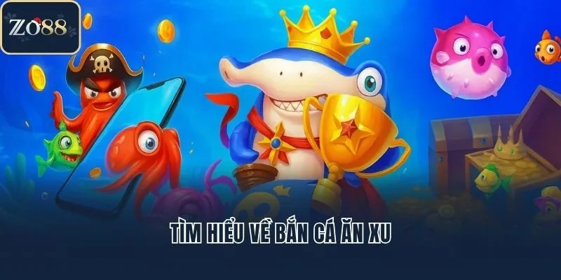 Tìm hiểu về bắn cá ăn xu